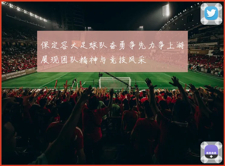 保定容大足球队奋勇争先力争上游展现团队精神与竞技风采